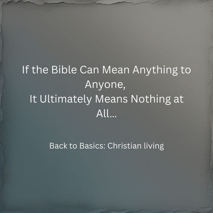 If the Bible Can Mean Anything to Anyone, It Ultimately Means Nothing at All…