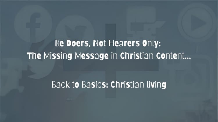 Be Doers, Not Hearers Only: The Missing Message in Christian Content