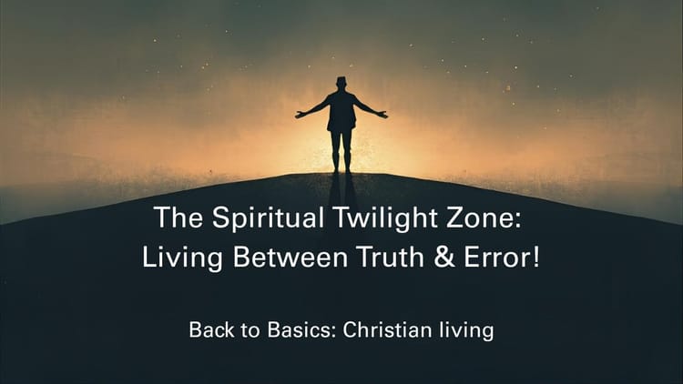 The Spiritual Twilight Zone: Living Between Truth & Error!