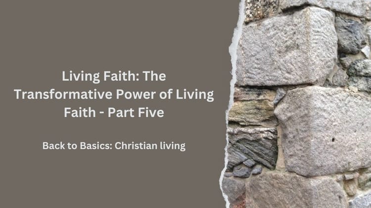 Living Faith: The Transformative Power of Living Faith - Part Five