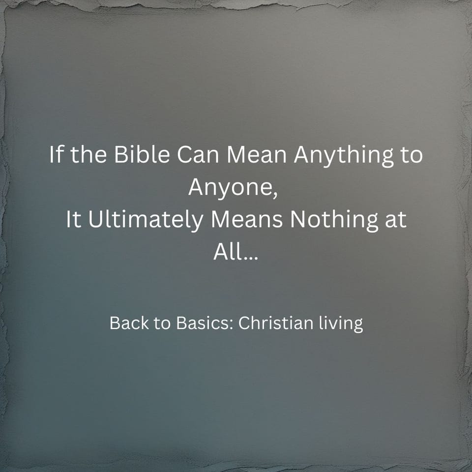 If the Bible Can Mean Anything to Anyone, It Ultimately Means Nothing at All…
