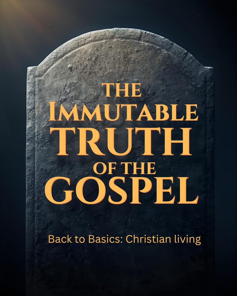 The Immutable Truth of the Gospel!