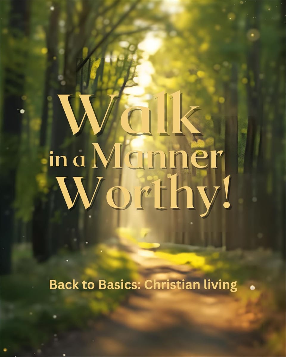 Walk in a Manner Worthy!