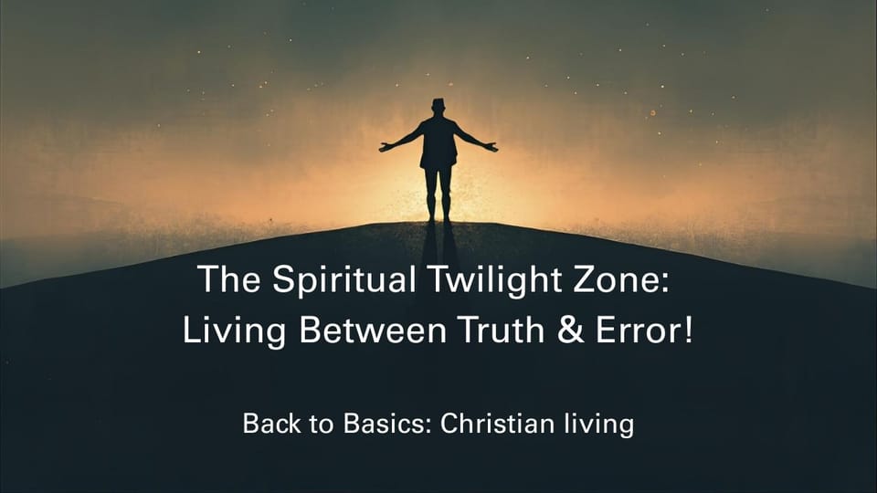 The Spiritual Twilight Zone: Living Between Truth & Error!