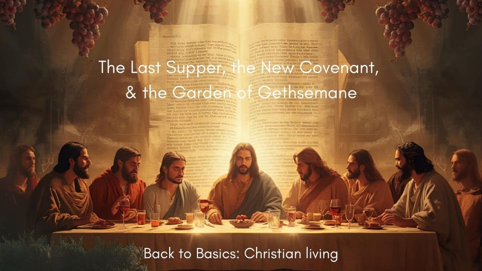 The Last Supper, the New Covenant, & the Garden of Gethsemane